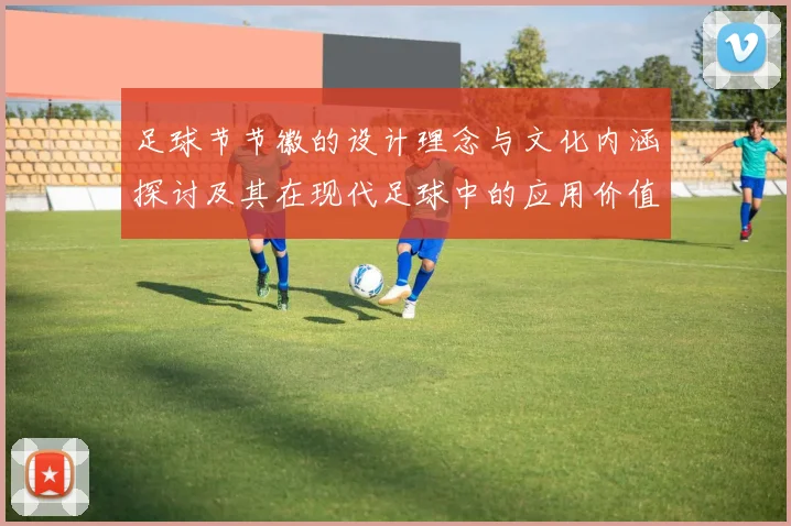足球节节徽的设计理念与文化内涵探讨及其在现代足球中的应用价值